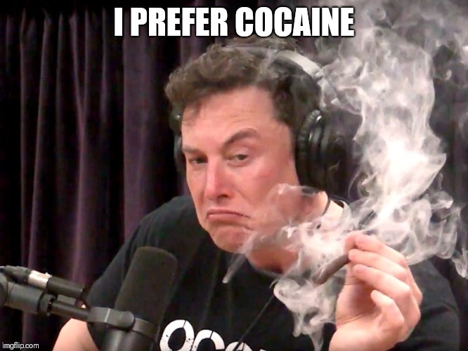 Elon Musk Weed | I PREFER COCAINE | image tagged in elon musk weed | made w/ Imgflip meme maker