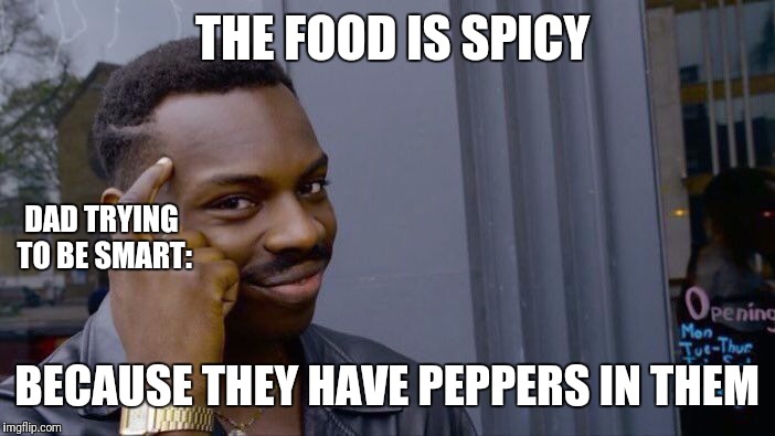 Roll Safe Think About It Meme | THE FOOD IS SPICY; DAD TRYING TO BE SMART:; BECAUSE THEY HAVE PEPPERS IN THEM | image tagged in memes,roll safe think about it | made w/ Imgflip meme maker