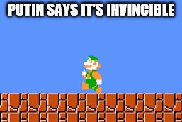 Putin says | PUTIN SAYS IT'S INVINCIBLE | image tagged in politics,fun | made w/ Imgflip meme maker