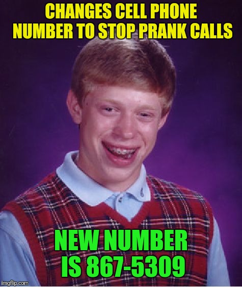 Hello this is Brian...OK for the thousandth time there is no Jenny at this number, geez! | CHANGES CELL PHONE NUMBER TO STOP PRANK CALLS; NEW NUMBER IS 867-5309 | image tagged in memes,bad luck brian,867-5309,prank calls,jenny | made w/ Imgflip meme maker