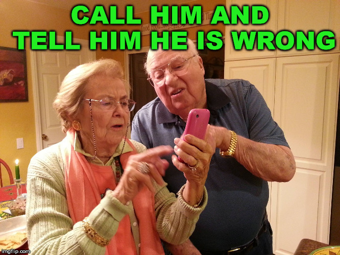 Get the wife to do your dirty work. | CALL HIM AND TELL HIM HE IS WRONG | image tagged in technology challenged grandparents | made w/ Imgflip meme maker