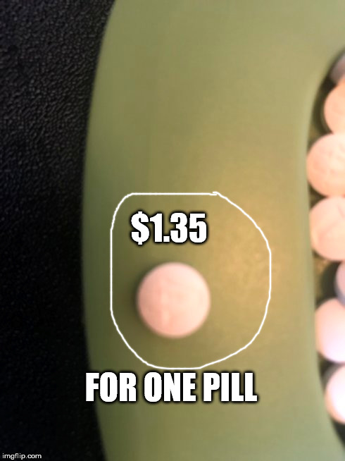 $1.35; FOR ONE PILL | made w/ Imgflip meme maker