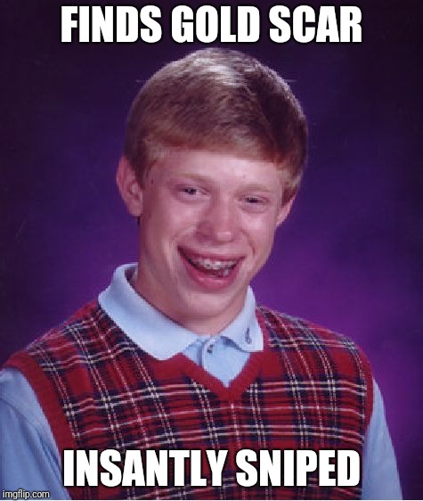 Bad Luck Brian | FINDS GOLD SCAR; INSANTLY SNIPED | image tagged in memes,bad luck brian | made w/ Imgflip meme maker