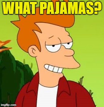 WHAT PAJAMAS? | made w/ Imgflip meme maker