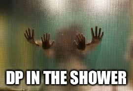shower sex | DP IN THE SHOWER | image tagged in shower sex | made w/ Imgflip meme maker