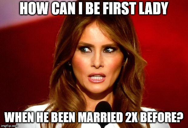 Melania trump  | HOW CAN I BE FIRST LADY; WHEN HE BEEN MARRIED 2X BEFORE? | image tagged in melania trump | made w/ Imgflip meme maker