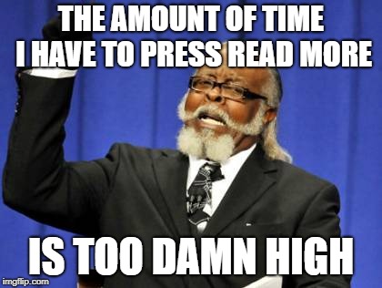 Too Damn High | THE AMOUNT OF TIME I HAVE TO PRESS READ MORE; IS TOO DAMN HIGH | image tagged in memes,too damn high | made w/ Imgflip meme maker