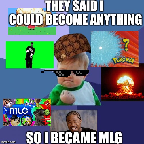 MLG Success Kid | THEY SAID I COULD BECOME ANYTHING; SO I BECAME MLG | image tagged in memes,success kid | made w/ Imgflip meme maker