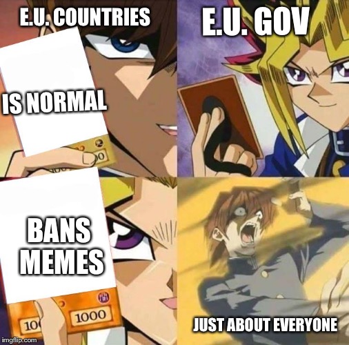 Yugioh card draw | E.U. GOV; E.U. COUNTRIES; IS NORMAL; BANS MEMES; JUST ABOUT EVERYONE | image tagged in yugioh card draw | made w/ Imgflip meme maker