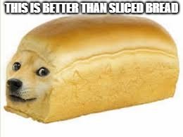 Doge bread | THIS IS BETTER THAN SLICED BREAD | image tagged in doge bread | made w/ Imgflip meme maker