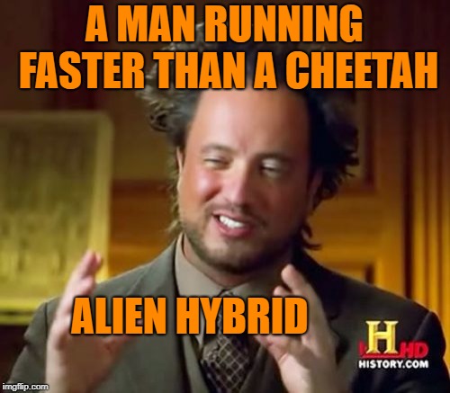 Ancient Aliens Meme | A MAN RUNNING FASTER THAN A CHEETAH ALIEN HYBRID | image tagged in memes,ancient aliens | made w/ Imgflip meme maker