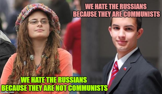 Liberal vs Conservative | WE HATE THE RUSSIANS BECAUSE THEY ARE COMMUNISTS; WE HATE THE RUSSIANS BECAUSE THEY ARE NOT COMMUNISTS | image tagged in liberal vs conservative | made w/ Imgflip meme maker