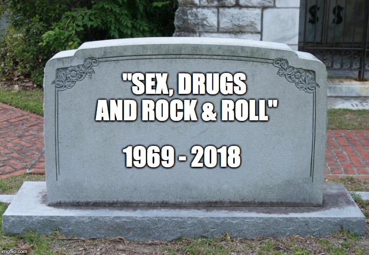 Gravestone | "SEX, DRUGS AND
ROCK & ROLL"; 1969 - 2018 | image tagged in gravestone | made w/ Imgflip meme maker