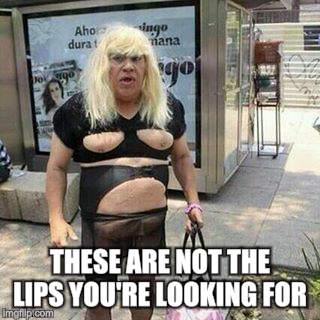 Ugly guy | THESE ARE NOT THE LIPS YOU'RE LOOKING FOR | image tagged in tranny | made w/ Imgflip meme maker