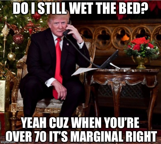 Next Caller | DO I STILL WET THE BED? YEAH CUZ WHEN YOU’RE OVER 70 IT’S MARGINAL RIGHT | image tagged in memes,donald trump,trump,kids,politics,political meme | made w/ Imgflip meme maker