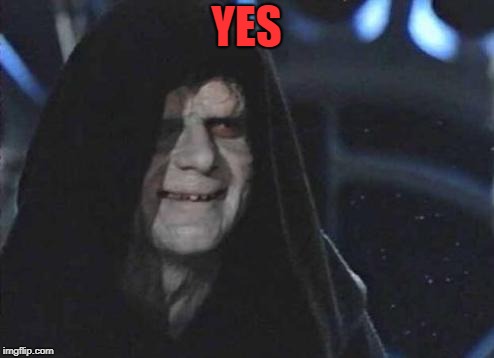 Emperor Palpatine  | YES | image tagged in emperor palpatine | made w/ Imgflip meme maker