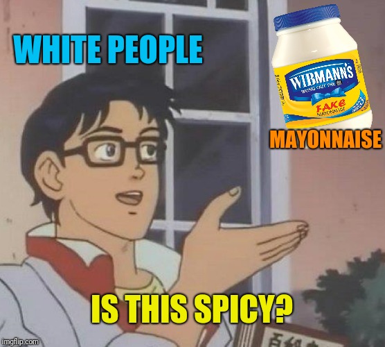 MAYONNAISE; IS THIS SPICY? image tagged in memes,is this a pigeon,spicy,whi...
