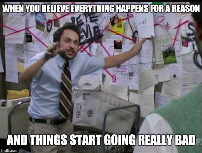Trying to explain | WHEN YOU BELIEVE EVERYTHING HAPPENS FOR A REASON; AND THINGS START GOING REALLY BAD | image tagged in trying to explain | made w/ Imgflip meme maker
