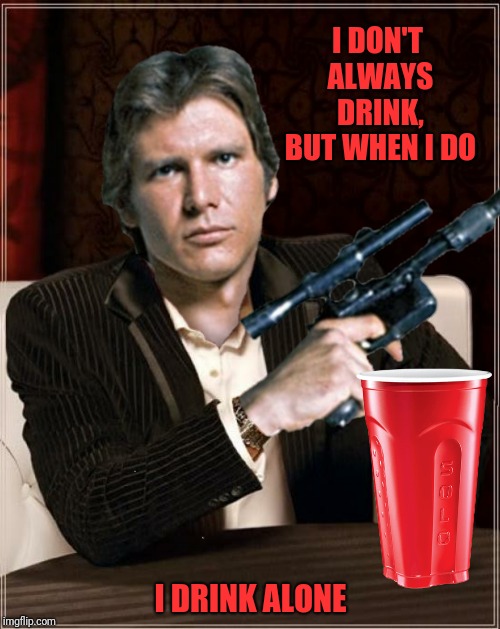 I DON'T ALWAYS DRINK, BUT WHEN I DO I DRINK ALONE | made w/ Imgflip meme maker