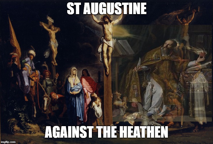 Having a heart like Jesus | ST AUGUSTINE; AGAINST THE HEATHEN | image tagged in catholic,god,bible,jesus crucifixion,the most interesting man in the world,love | made w/ Imgflip meme maker