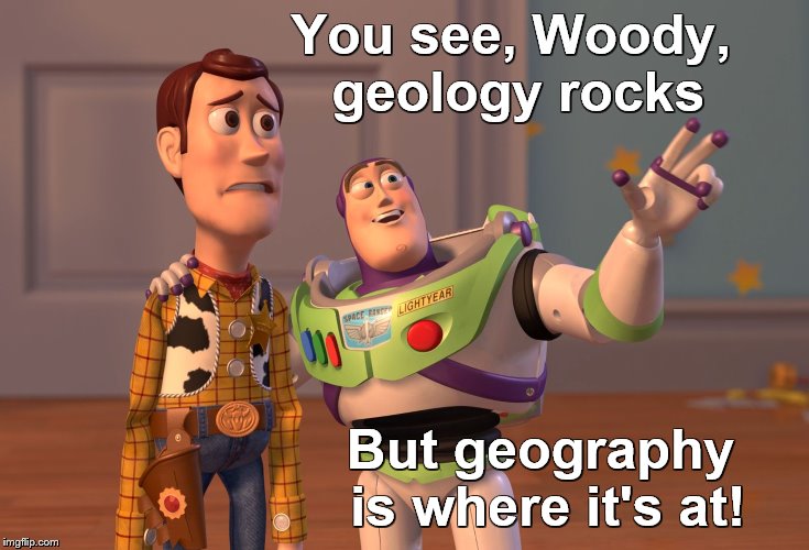 Bad Pun Buzz | You see, Woody, geology rocks; But geography is where it's at! | image tagged in memes,x x everywhere,bad puns,geography,school,wrong template | made w/ Imgflip meme maker