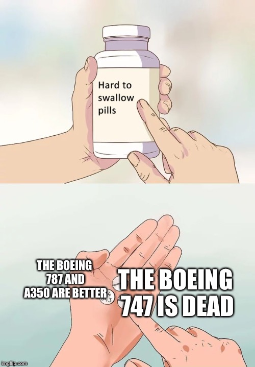 Hard To Swallow Pills Meme | THE BOEING 787 AND A350 ARE BETTER; THE BOEING 747 IS DEAD | image tagged in memes,hard to swallow pills | made w/ Imgflip meme maker