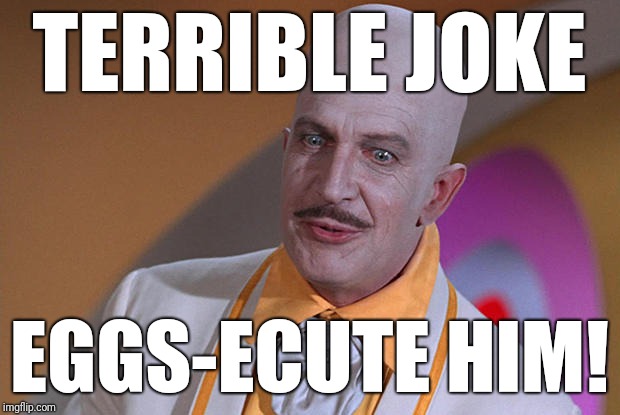 Egghead | TERRIBLE JOKE EGGS-ECUTE HIM! | image tagged in egghead | made w/ Imgflip meme maker