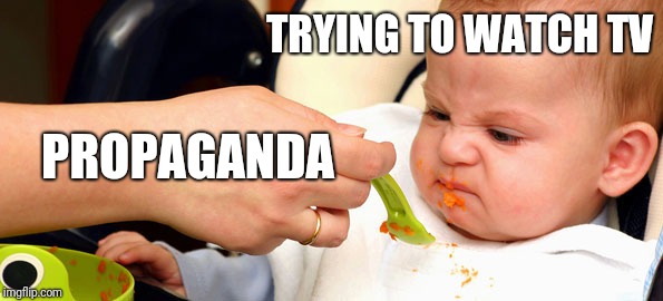 Baby Food | TRYING TO WATCH TV; PROPAGANDA | image tagged in baby food | made w/ Imgflip meme maker