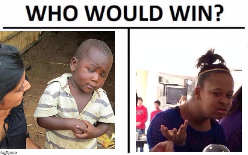 Who Would Win? Meme | image tagged in memes,who would win,third world skeptical kid,black girl wat,drstrangefate | made w/ Imgflip meme maker