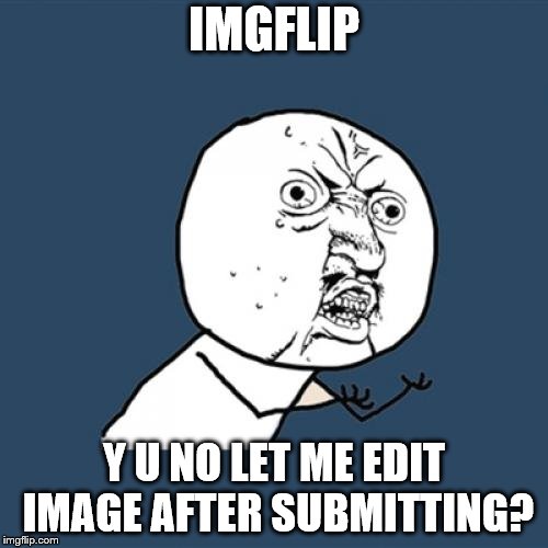 Sometimes I make a mistake and need to change the title, and I haven't been able to do that. | IMGFLIP; Y U NO LET ME EDIT IMAGE AFTER SUBMITTING? | image tagged in memes,y u no,imgflip | made w/ Imgflip meme maker