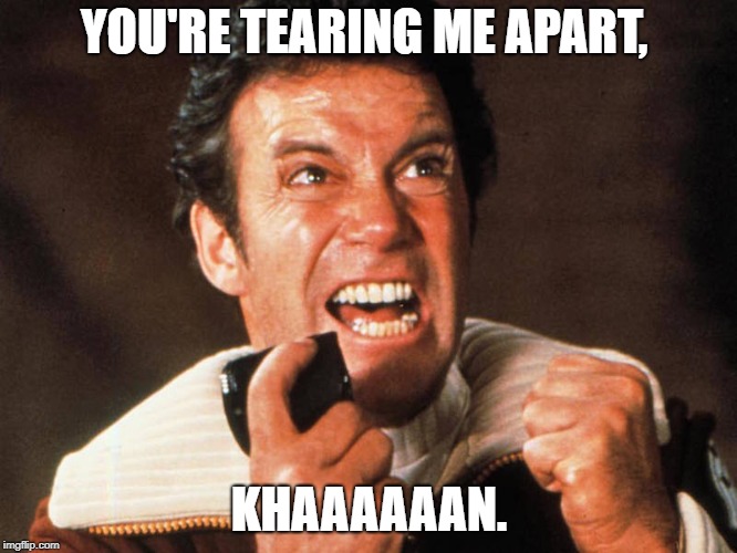 Wiseau/Kirk | YOU'RE TEARING ME APART, KHAAAAAAN. | image tagged in wiseau,shatner,kirk | made w/ Imgflip meme maker