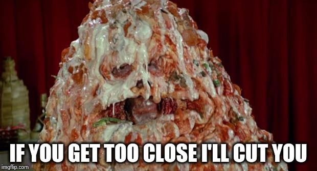 Pizza the Hut | IF YOU GET TOO CLOSE I'LL CUT YOU | image tagged in pizza the hut | made w/ Imgflip meme maker