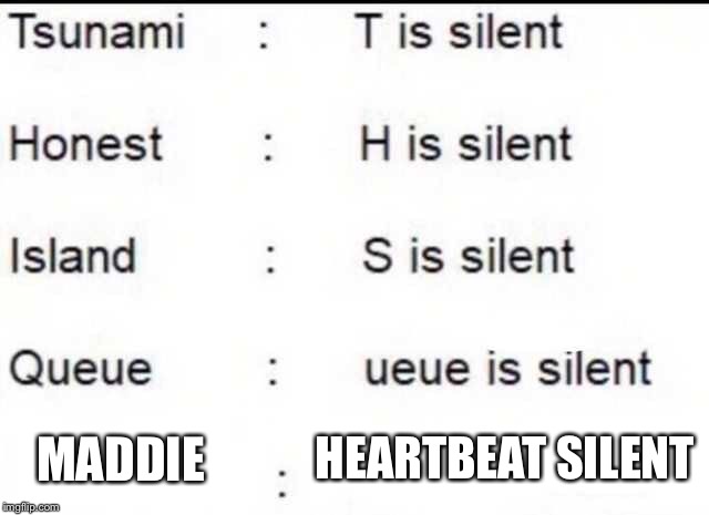 Is silent | HEARTBEAT SILENT; MADDIE | image tagged in is silent | made w/ Imgflip meme maker