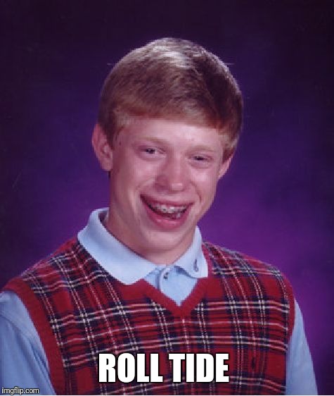Bad Luck Brian Meme | ROLL TIDE | image tagged in memes,bad luck brian | made w/ Imgflip meme maker