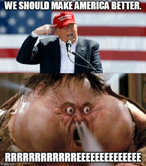 trump derangement syndrome | WE SHOULD MAKE AMERICA BETTER. RRRRRRRRRRRREEEEEEEEEEEEEE | image tagged in big trouble in little china,trump maga hat | made w/ Imgflip meme maker
