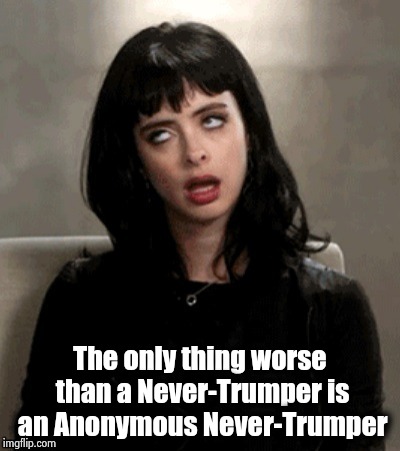 Kristen Ritter eye roll | The only thing worse than a Never-Trumper is an Anonymous Never-Trumper | image tagged in kristen ritter eye roll | made w/ Imgflip meme maker