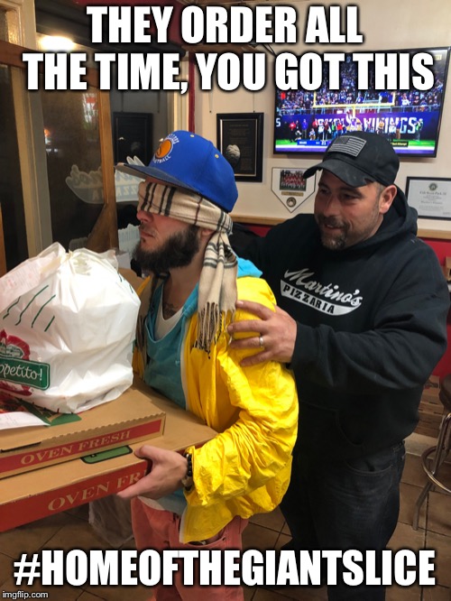 Martinospizza-ct bird box | THEY ORDER ALL THE TIME, YOU GOT THIS; #HOMEOFTHEGIANTSLICE | image tagged in martinospizza-ct bird box | made w/ Imgflip meme maker