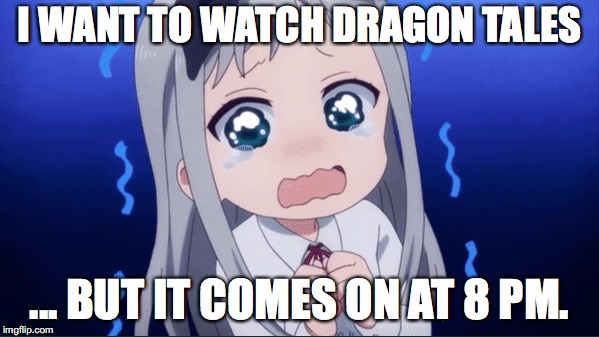 Hideri crying over PBS Kids | I WANT TO WATCH DRAGON TALES; ... BUT IT COMES ON AT 8 PM. | image tagged in anime,funny | made w/ Imgflip meme maker