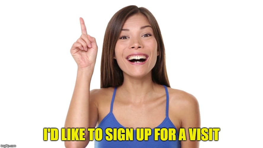 I'D LIKE TO SIGN UP FOR A VISIT | made w/ Imgflip meme maker