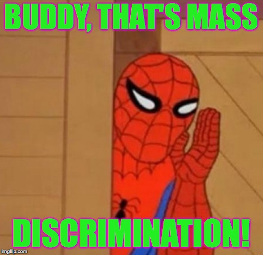 Spider-Man Whisper | BUDDY, THAT'S MASS DISCRIMINATION! | image tagged in spider-man whisper | made w/ Imgflip meme maker