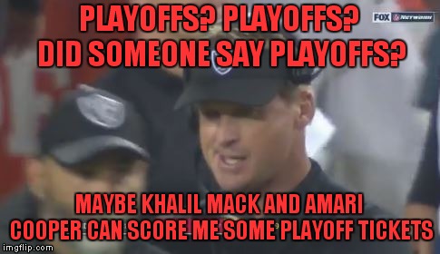Is ESPN Still Hiring? | PLAYOFFS? PLAYOFFS? DID SOMEONE SAY PLAYOFFS? MAYBE KHALIL MACK AND AMARI COOPER CAN SCORE ME SOME PLAYOFF TICKETS | image tagged in jon gruden the face you make,jon gruden,oakland raiders | made w/ Imgflip meme maker