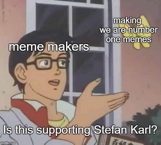 Is This A Pigeon | making we are number one memes; meme makers; Is this supporting Stefan Karl? | image tagged in memes,is this a pigeon | made w/ Imgflip meme maker