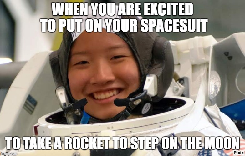 WHEN YOU ARE EXCITED TO PUT ON YOUR SPACESUIT; TO TAKE A ROCKET TO STEP ON THE MOON | image tagged in astronaut,girl,moon | made w/ Imgflip meme maker