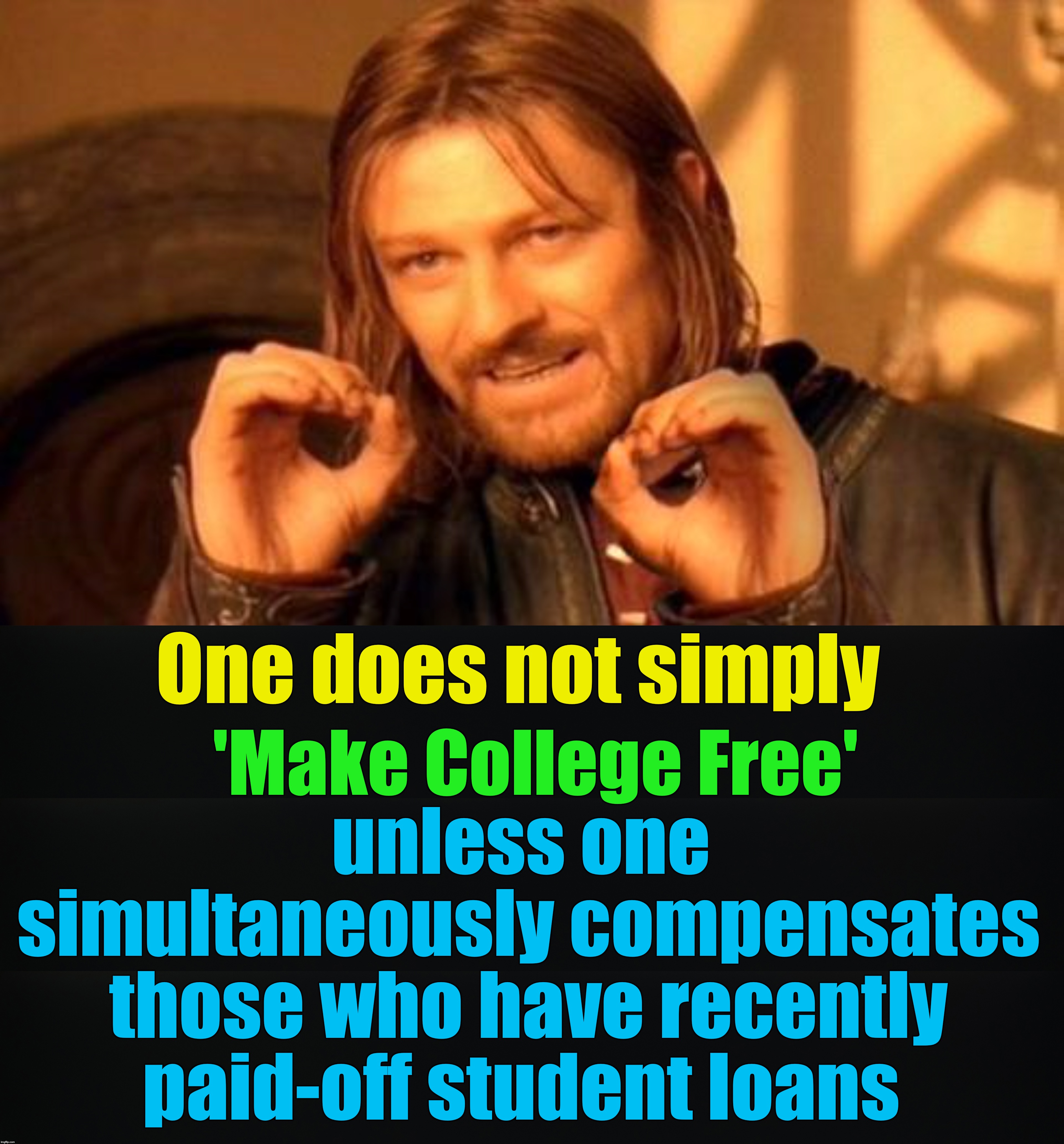 One does not simply; unless one simultaneously compensates those who have recently paid-off student loans; 'Make College Free' | image tagged in one does not simply | made w/ Imgflip meme maker