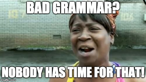 Ain't Nobody Got Time For That | BAD GRAMMAR? NOBODY HAS TIME FOR THAT! | image tagged in memes,aint nobody got time for that | made w/ Imgflip meme maker
