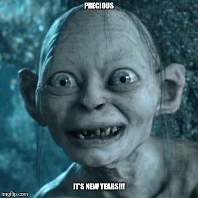 Gollum Meme | PRECIOUS; IT'S NEW YEARS!!! | image tagged in memes,gollum | made w/ Imgflip meme maker