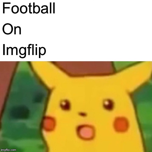Surprised Pikachu Meme | Football On Imgflip | image tagged in memes,surprised pikachu | made w/ Imgflip meme maker