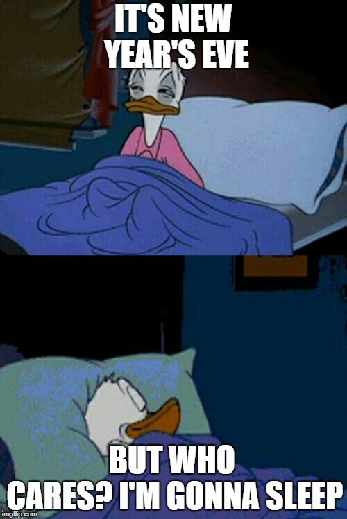 sleepy donald duck in bed | IT'S NEW YEAR'S EVE; BUT WHO CARES?
I'M GONNA SLEEP | image tagged in sleepy donald duck in bed | made w/ Imgflip meme maker