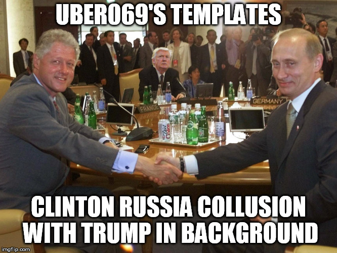 clinton collusion | UBER069'S TEMPLATES CLINTON RUSSIA COLLUSION WITH TRUMP IN BACKGROUND | image tagged in clinton collusion | made w/ Imgflip meme maker