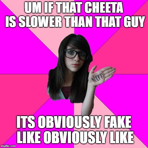 Idiot Nerd Girl Meme | UM IF THAT CHEETA IS SLOWER THAN THAT GUY ITS OBVIOUSLY FAKE LIKE OBVIOUSLY LIKE | image tagged in memes,idiot nerd girl | made w/ Imgflip meme maker
